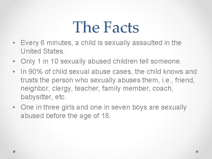 The Facts • Every 6 minutes, a child is sexually assaulted in the United