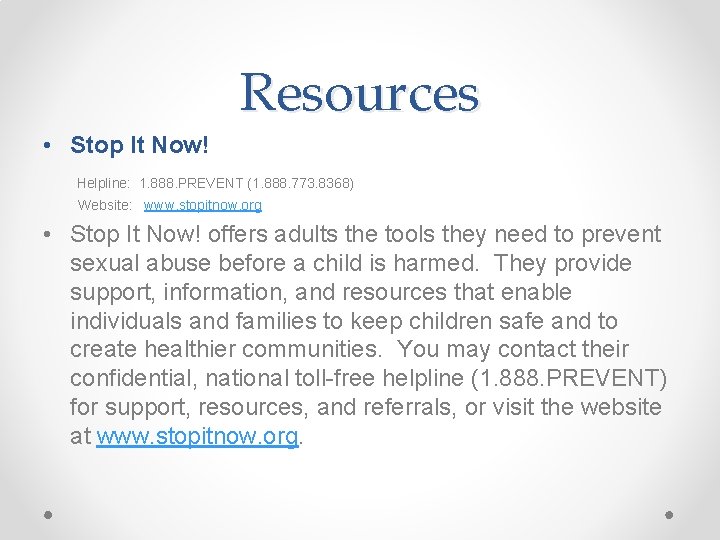 Resources • Stop It Now! Helpline: 1. 888. PREVENT (1. 888. 773. 8368) Website:
