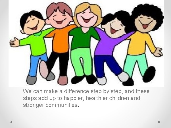 We can make a difference step by step, and these steps add up to