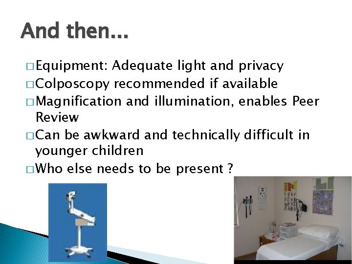 And then. . . � Equipment: Adequate light and privacy � Colposcopy recommended if