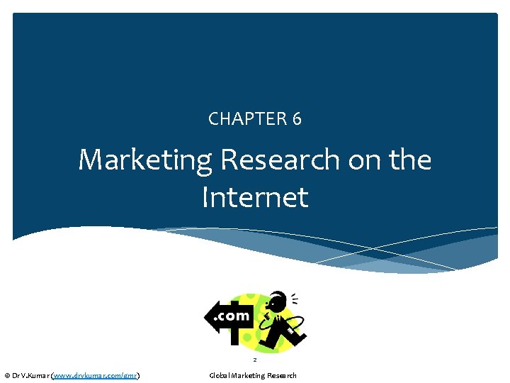 CHAPTER 6 Marketing Research on the Internet 2 © Dr V. Kumar (www. drvkumar.