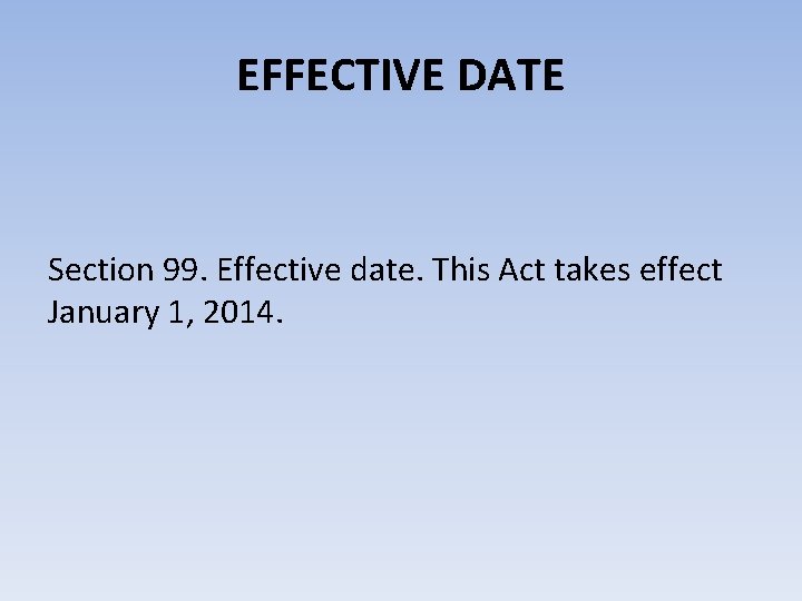 EFFECTIVE DATE Section 99. Effective date. This Act takes effect January 1, 2014. 