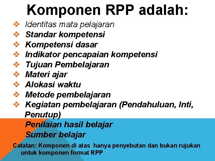Komponen RPP adalah: v v v v v Identitas mata pelajaran Standar kompetensi Kompetensi