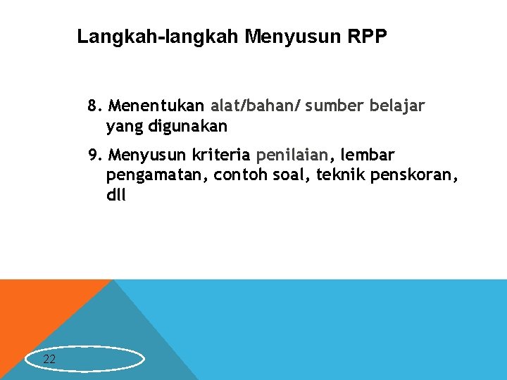 Langkah-langkah Menyusun RPP 8. Menentukan alat/bahan/ sumber belajar yang digunakan 9. Menyusun kriteria penilaian,