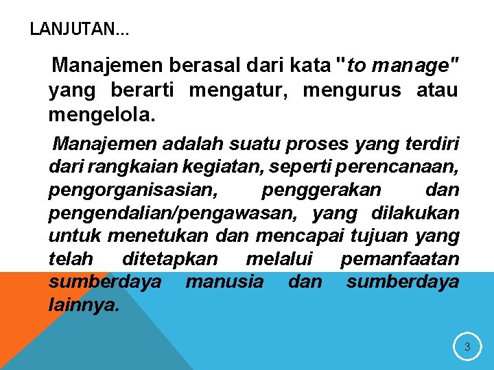 LANJUTAN… Manajemen berasal dari kata "to manage" yang berarti mengatur, mengurus atau mengelola. Manajemen