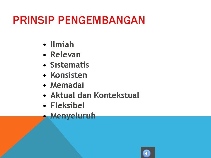 PRINSIP PENGEMBANGAN • • Ilmiah Relevan Sistematis Konsisten Memadai Aktual dan Kontekstual Fleksibel Menyeluruh