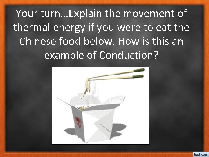 Your turn…Explain the movement of thermal energy if you were to eat the Chinese