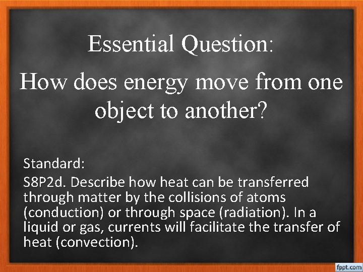 Essential Question: How does energy move from one object to another? Standard: S 8