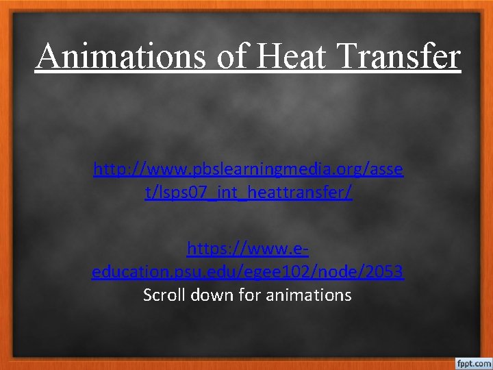 Animations of Heat Transfer http: //www. pbslearningmedia. org/asse t/lsps 07_int_heattransfer/ https: //www. eeducation. psu.