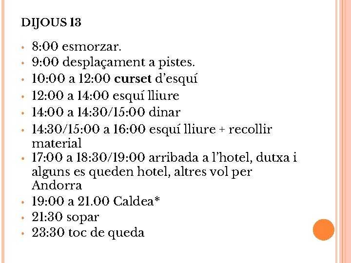 DIJOUS 13 • • • 8: 00 esmorzar. 9: 00 desplaçament a pistes. 10: