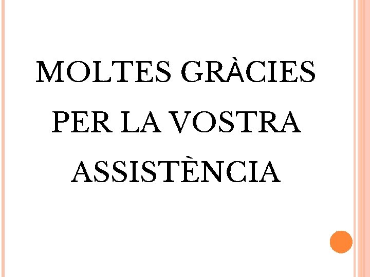 MOLTES GRÀCIES PER LA VOSTRA ASSISTÈNCIA 