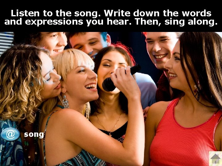 Listen to the song. Write down the words and expressions you hear. Then, sing