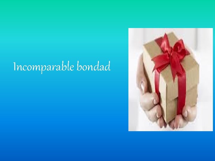 Incomparable bondad  Incomparable bondad