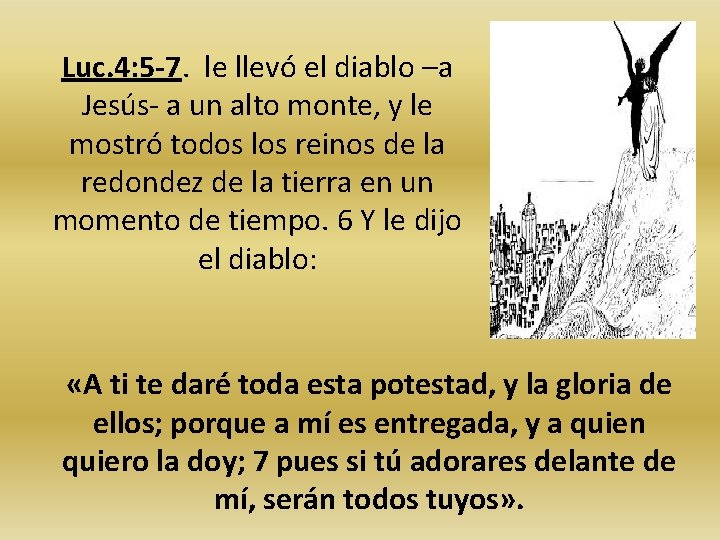 Luc. 4: 5 -7. le llevó el diablo –a Jesús- a un alto monte, Luc. 4: 5 -7. le llevó el diablo –a Jesús- a un alto monte,