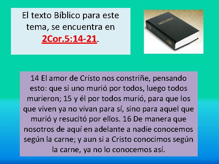 El texto Bíblico para este tema, se encuentra en 2 Cor. 5: 14 -21. El texto Bíblico para este tema, se encuentra en 2 Cor. 5: 14 -21.