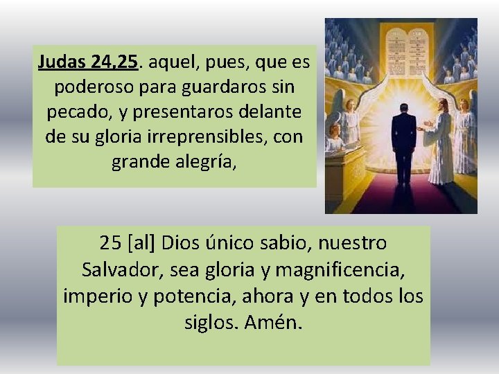 Judas 24, 25. aquel, pues, que es poderoso para guardaros sin pecado, y presentaros Judas 24, 25. aquel, pues, que es poderoso para guardaros sin pecado, y presentaros