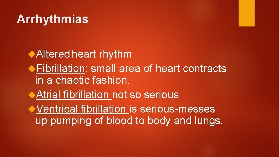 Arrhythmias Altered heart rhythm Fibrillation: small area of heart contracts in a chaotic fashion.