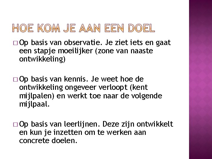 � Op basis van observatie. Je ziet iets en gaat een stapje moeilijker (zone