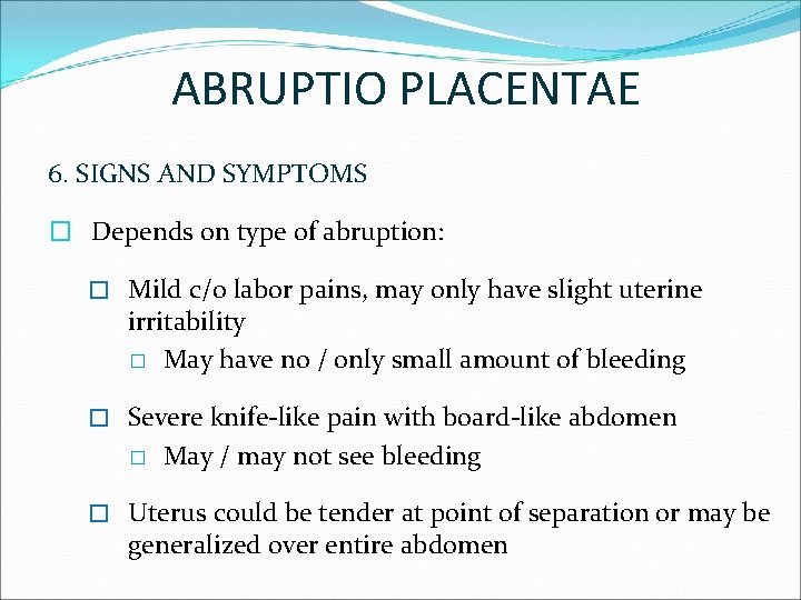 ABRUPTIO PLACENTAE 6. SIGNS AND SYMPTOMS � Depends on type of abruption: � Mild