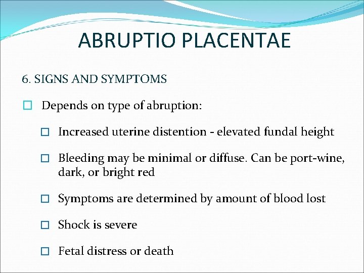 ABRUPTIO PLACENTAE 6. SIGNS AND SYMPTOMS � Depends on type of abruption: � Increased