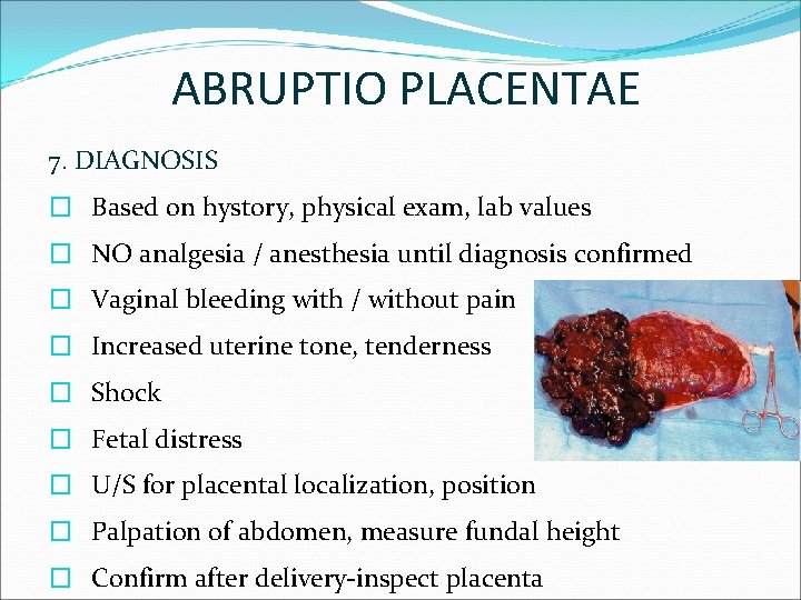 ABRUPTIO PLACENTAE 7. DIAGNOSIS � Based on hystory, physical exam, lab values � NO