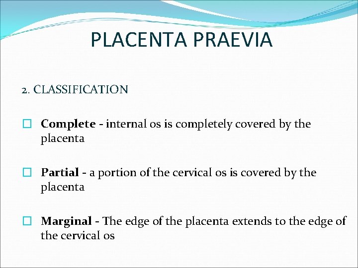 PLACENTA PRAEVIA 2. CLASSIFICATION � Complete - internal os is completely covered by the