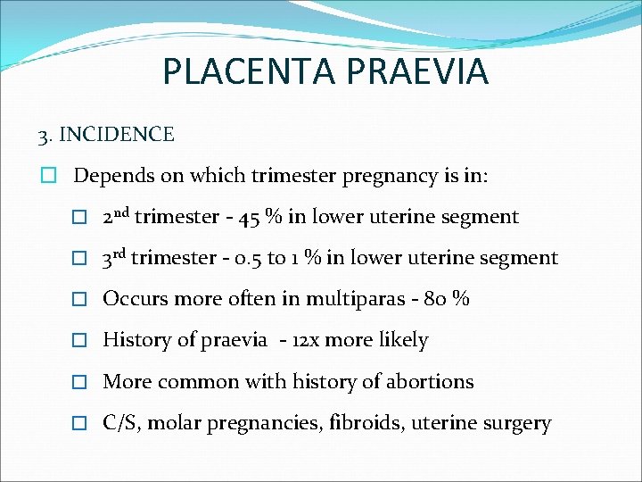 PLACENTA PRAEVIA 3. INCIDENCE � Depends on which trimester pregnancy is in: � 2