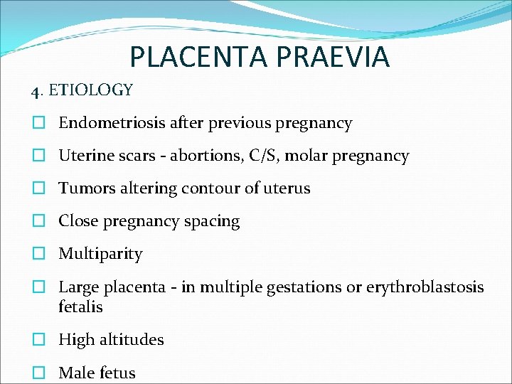 PLACENTA PRAEVIA 4. ETIOLOGY � Endometriosis after previous pregnancy � Uterine scars - abortions,
