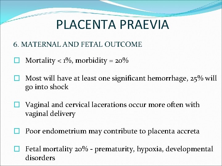 PLACENTA PRAEVIA 6. MATERNAL AND FETAL OUTCOME � Mortality < 1%, morbidity = 20%