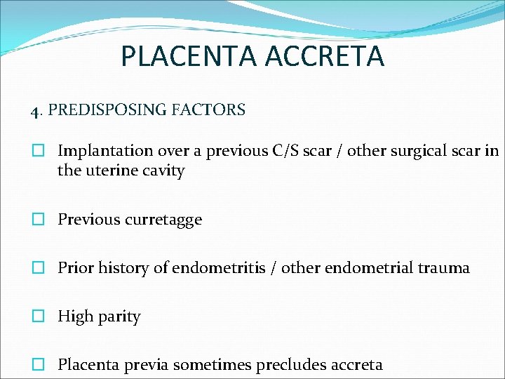 PLACENTA ACCRETA 4. PREDISPOSING FACTORS � Implantation over a previous C/S scar / other