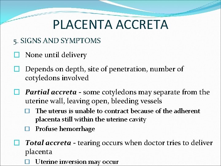 PLACENTA ACCRETA 5. SIGNS AND SYMPTOMS � None until delivery � Depends on depth,