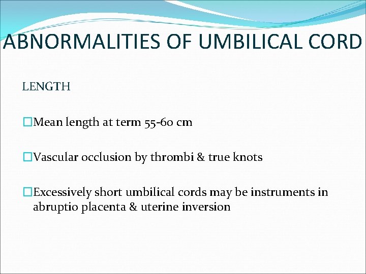 ABNORMALITIES OF UMBILICAL CORD LENGTH �Mean length at term 55 -60 cm �Vascular occlusion