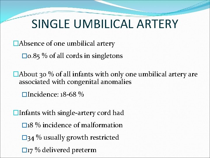 SINGLE UMBILICAL ARTERY �Absence of one umbilical artery � 0. 85 % of all
