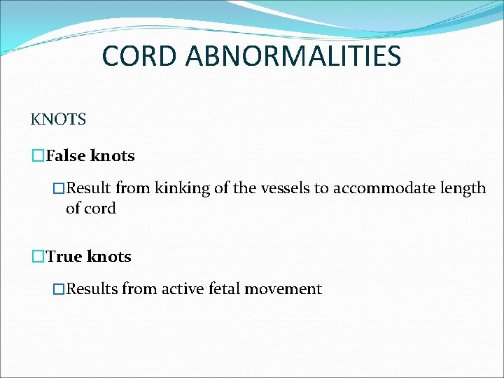 CORD ABNORMALITIES KNOTS �False knots �Result from kinking of the vessels to accommodate length