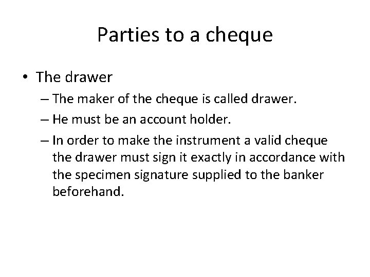 Parties to a cheque • The drawer – The maker of the cheque is