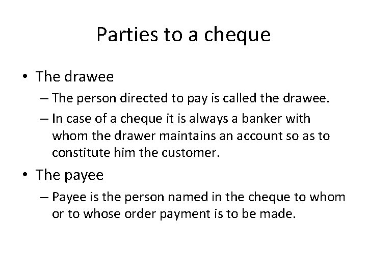 Parties to a cheque • The drawee – The person directed to pay is