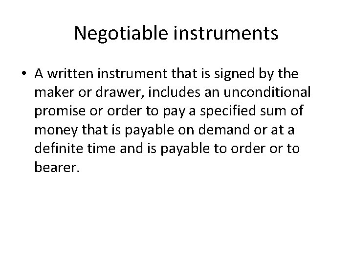 Negotiable instruments • A written instrument that is signed by the maker or drawer,