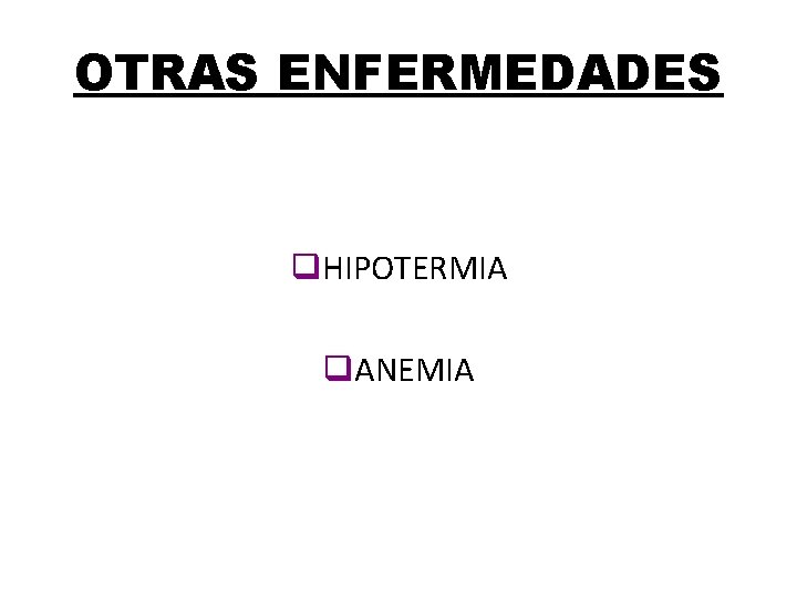 OTRAS ENFERMEDADES q. HIPOTERMIA q. ANEMIA 