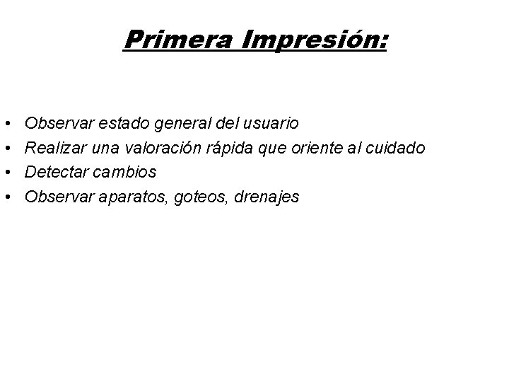 Primera Impresión: • • Observar estado general del usuario Realizar una valoración rápida que