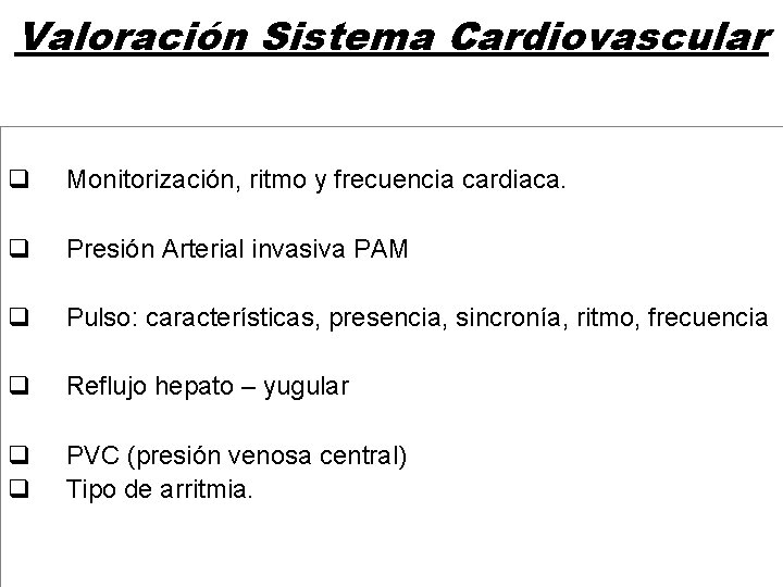 Valoración Sistema Cardiovascular q Monitorización, ritmo y frecuencia cardiaca. q Presión Arterial invasiva PAM