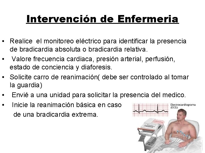 Intervención de Enfermeria • Realice el monitoreo eléctrico para identificar la presencia de bradicardia