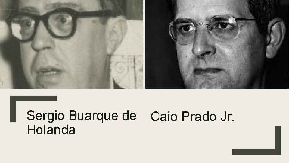 Sergio Buarque de Holanda Caio Prado Jr. 