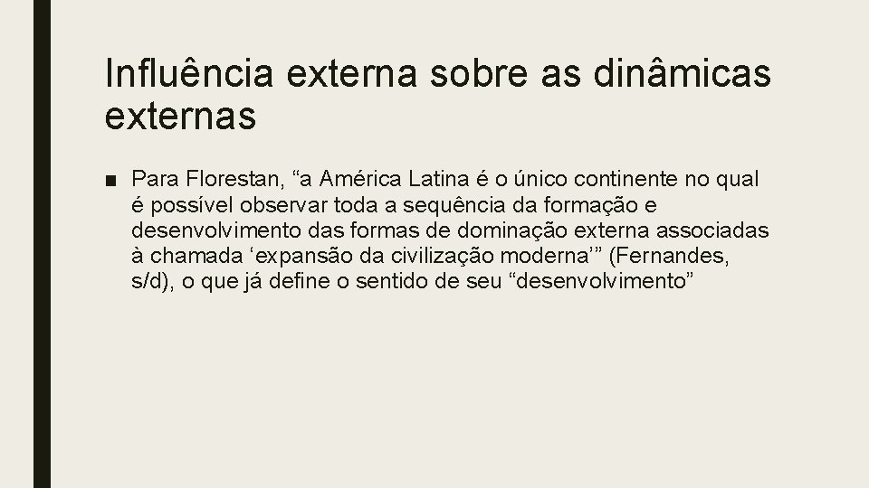 Influência externa sobre as dinâmicas externas ■ Para Florestan, “a América Latina é o