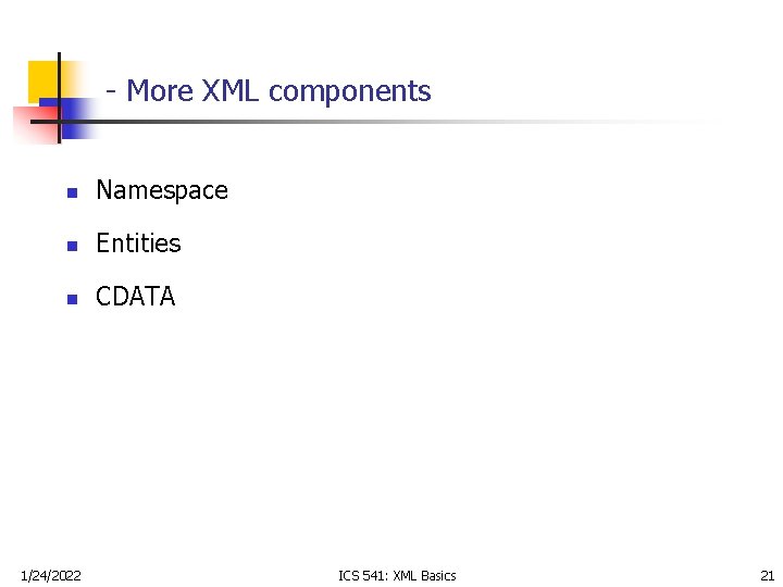 - More XML components n Namespace n Entities n CDATA 1/24/2022 ICS 541: XML