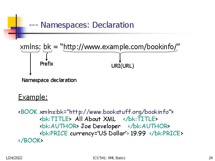 --- Namespaces: Declaration xmlns: bk = “http: //www. example. com/bookinfo/” Prefix URI(URL) Namespace declaration