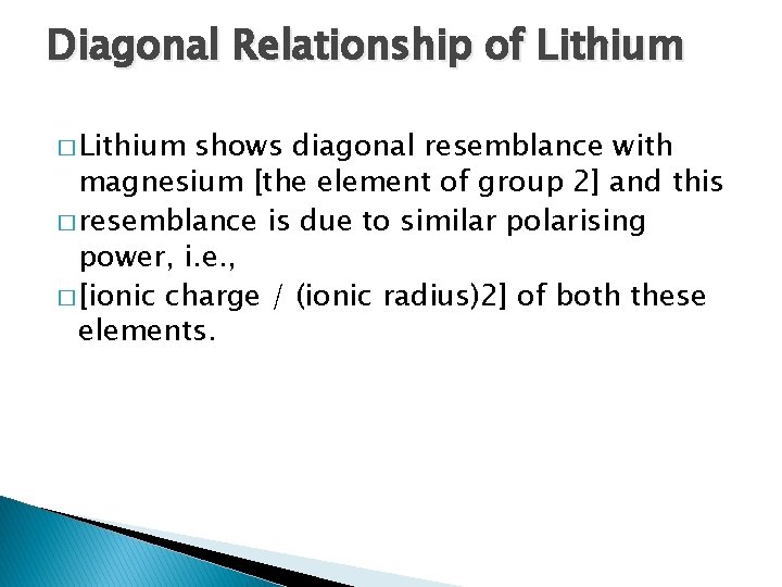 Diagonal Relationship of Lithium � Lithium shows diagonal resemblance with magnesium [the element of