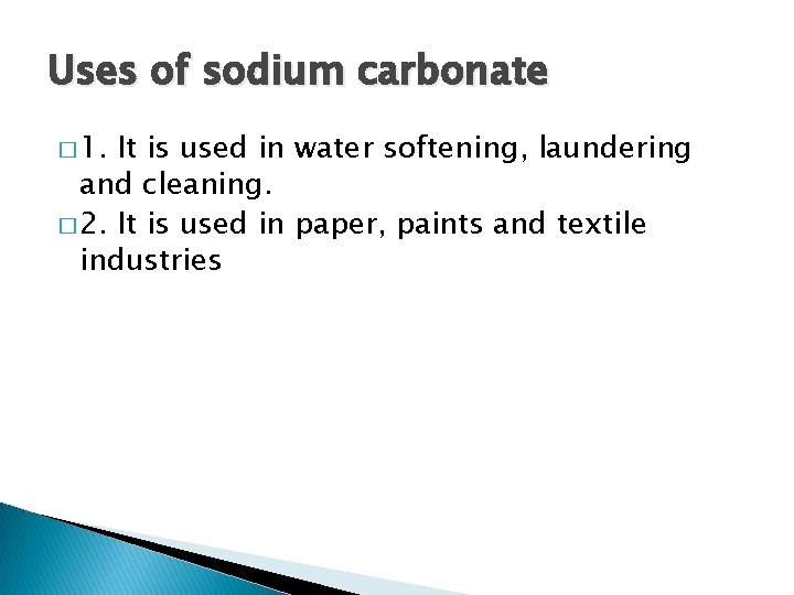 Uses of sodium carbonate � 1. It is used in water softening, laundering and