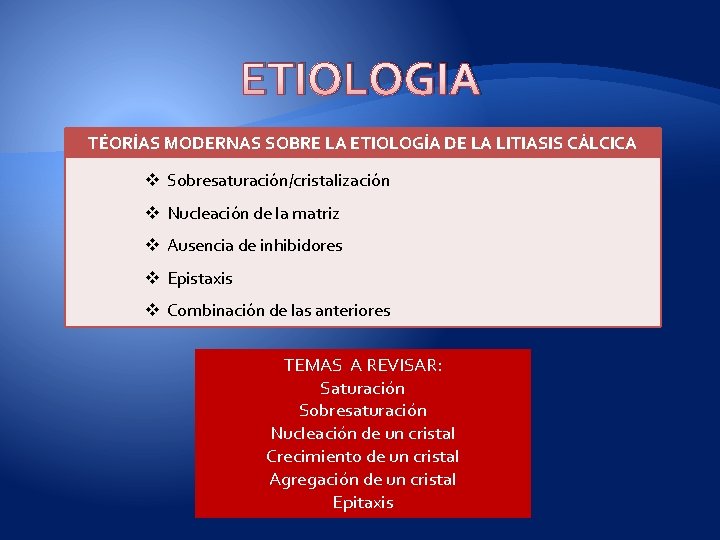 ETIOLOGIA TÉORÍAS MODERNAS SOBRE LA ETIOLOGÍA DE LA LITIASIS CÁLCICA v Sobresaturación/cristalización v Nucleación