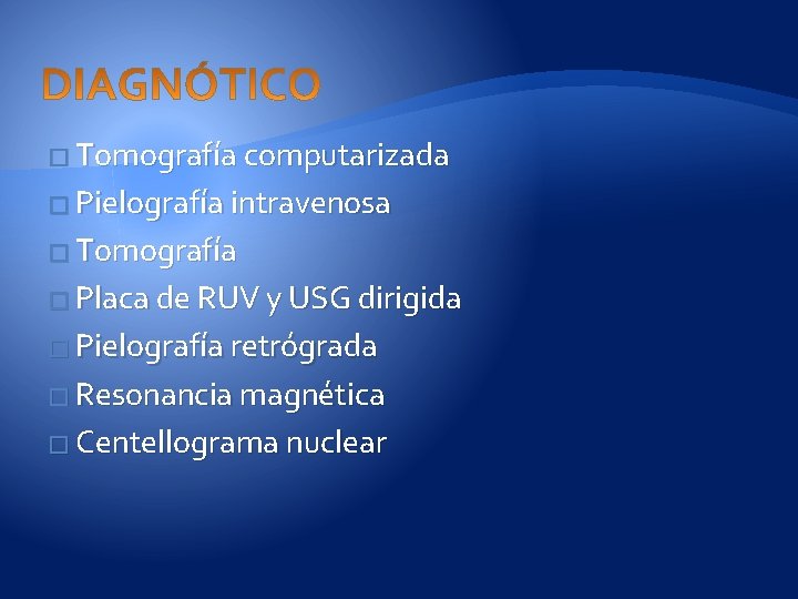 � Tomografía computarizada � Pielografía intravenosa � Tomografía � Placa de RUV y USG