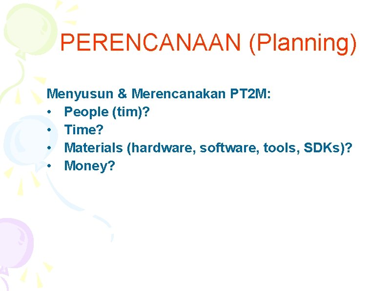 PERENCANAAN (Planning) Menyusun & Merencanakan PT 2 M: • People (tim)? • Time? •